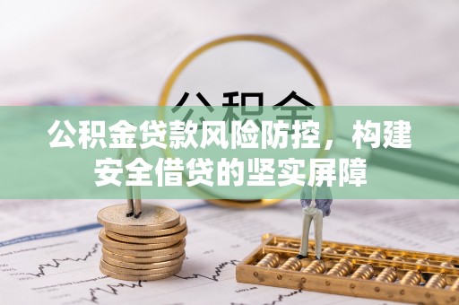 杉林公积金贷款风险防控，构建安全借贷的坚实屏障