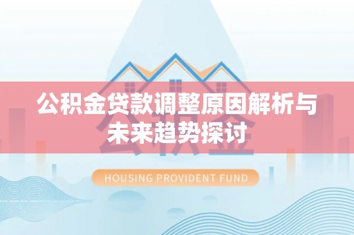 杉林公积金贷款调整原因解析与未来趋势探讨