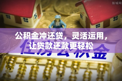 杉林公积金冲还贷，灵活运用，让贷款还款更轻松