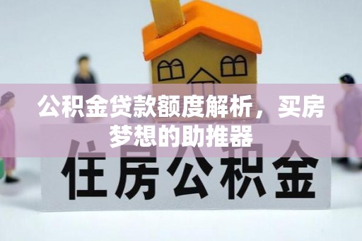 杉林公积金贷款额度解析，买房梦想的助推器