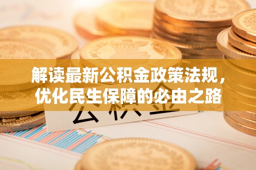 杉林解读最新公积金政策法规，优化民生保障的必由之路
