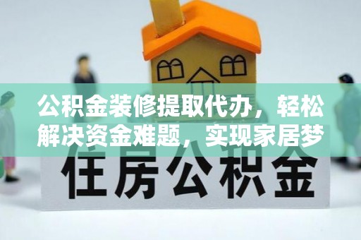 杉林公积金装修提取代办，轻松解决资金难题，实现家居梦想