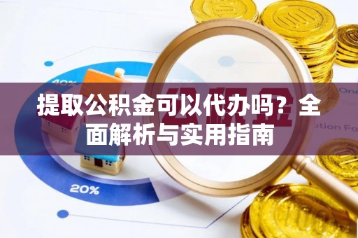 杉林提取公积金可以代办吗？全面解析与实用指南