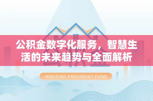 杉林公积金数字化服务，智慧生活的未来趋势与全面解析