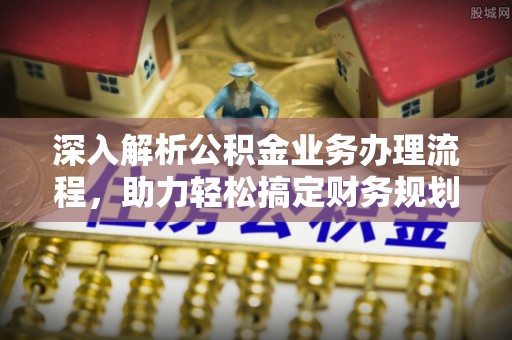 杉林深入解析公积金业务办理流程，助力轻松搞定财务规划