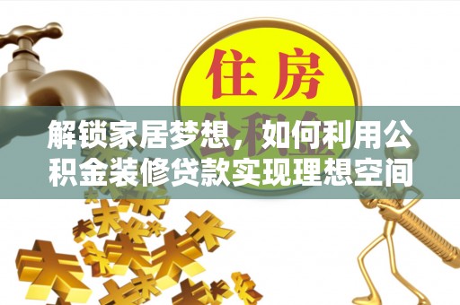 杉林解锁家居梦想，如何利用公积金装修贷款实现理想空间