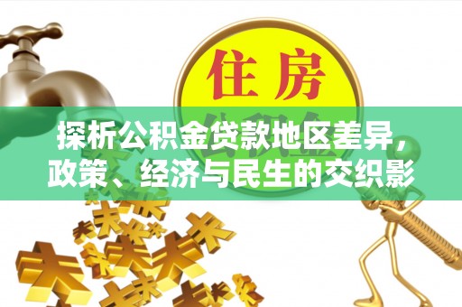 杉林探析公积金贷款地区差异，政策、经济与民生的交织影响