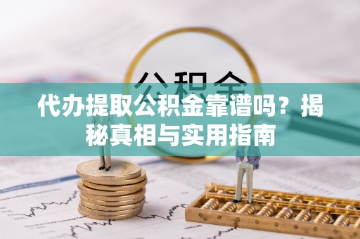杉林代办提取公积金靠谱吗？揭秘真相与实用指南