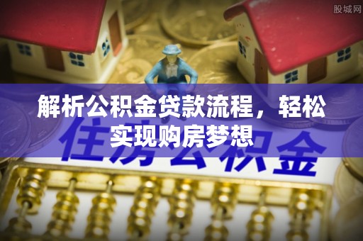 杉林解析公积金贷款流程，轻松实现购房梦想