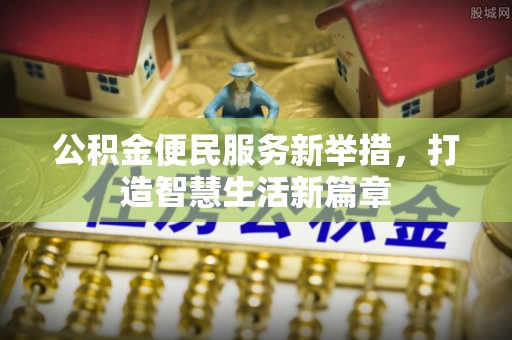 杉林公积金便民服务新举措，打造智慧生活新篇章