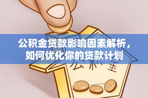 杉林公积金贷款影响因素解析，如何优化你的贷款计划