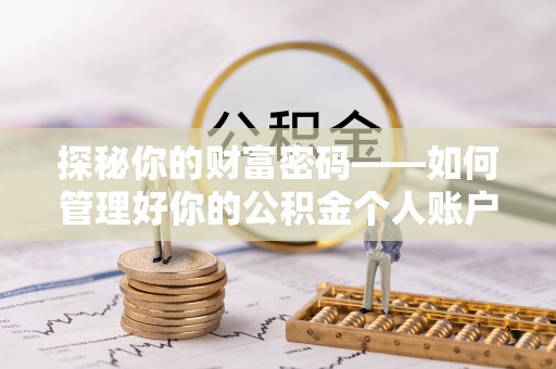 杉林探秘你的财富密码——如何管理好你的公积金个人账户信息
