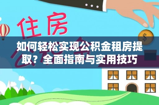 杉林如何轻松实现公积金租房提取？全面指南与实用技巧