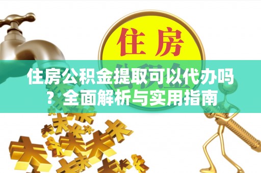 杉林住房公积金提取可以代办吗？全面解析与实用指南