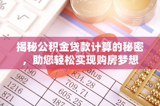 杉林揭秘公积金贷款计算的秘密，助您轻松实现购房梦想