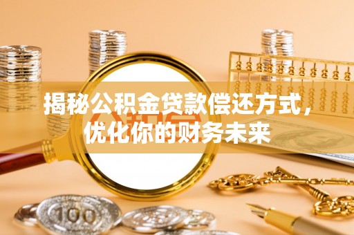 杉林揭秘公积金贷款偿还方式，优化你的财务未来