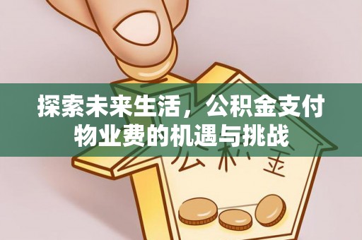 杉林探索未来生活，公积金支付物业费的机遇与挑战