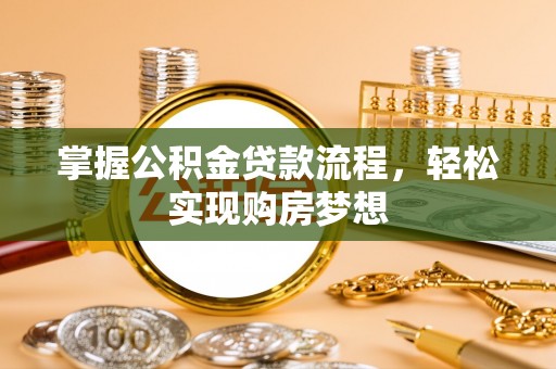 杉林掌握公积金贷款流程，轻松实现购房梦想