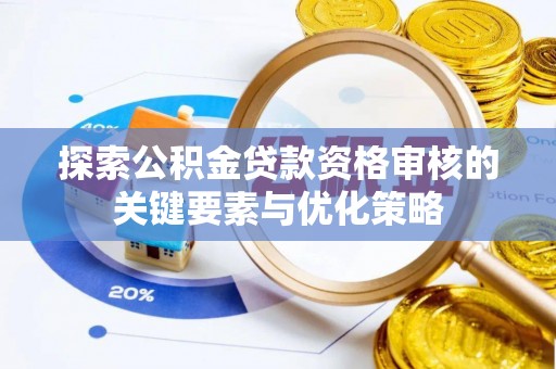 杉林探索公积金贷款资格审核的关键要素与优化策略
