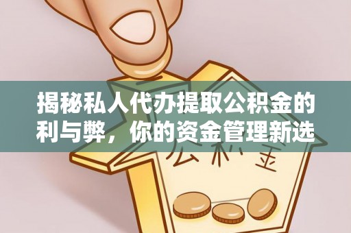 杉林揭秘私人代办提取公积金的利与弊，你的资金管理新选择