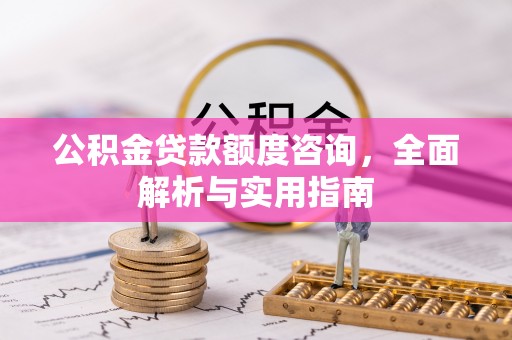 杉林公积金贷款额度咨询，全面解析与实用指南