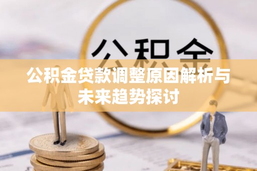 杉林公积金贷款调整原因解析与未来趋势探讨