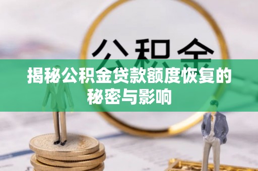 杉林揭秘公积金贷款额度恢复的秘密与影响