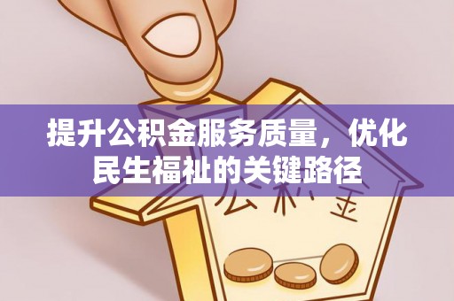 杉林提升公积金服务质量，优化民生福祉的关键路径