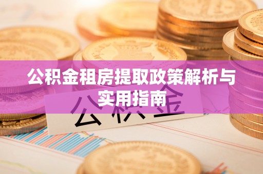 杉林公积金租房提取政策解析与实用指南