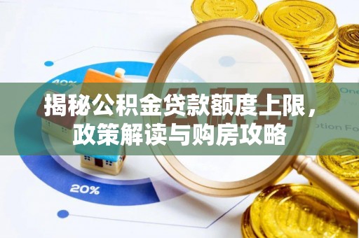 杉林揭秘公积金贷款额度上限，政策解读与购房攻略