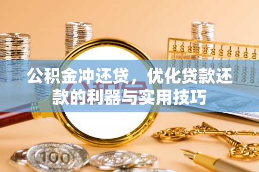 杉林公积金冲还贷，优化贷款还款的利器与实用技巧