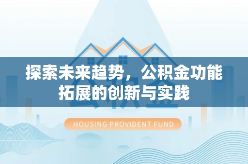 杉林探索未来趋势，公积金功能拓展的创新与实践