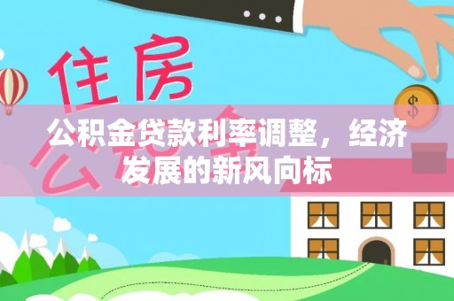 杉林公积金贷款利率调整，经济发展的新风向标