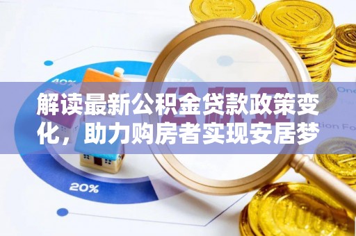 杉林解读最新公积金贷款政策变化，助力购房者实现安居梦想