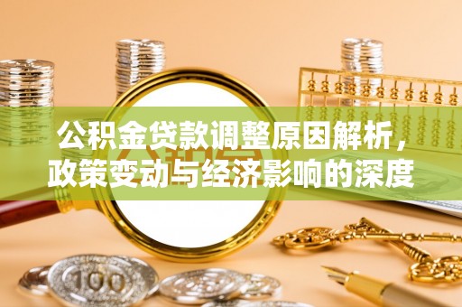 杉林公积金贷款调整原因解析，政策变动与经济影响的深度探讨
