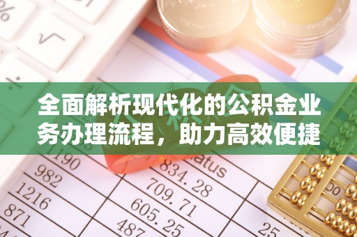 杉林全面解析现代化的公积金业务办理流程，助力高效便捷生活