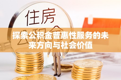 杉林探索公积金普惠性服务的未来方向与社会价值