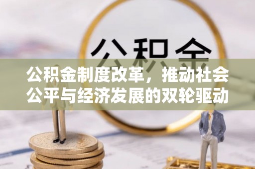 杉林公积金制度改革，推动社会公平与经济发展的双轮驱动