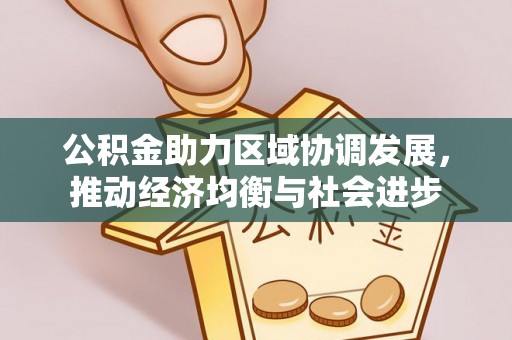 杉林公积金助力区域协调发展，推动经济均衡与社会进步