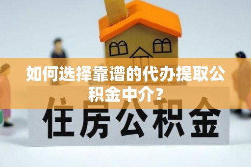 杉林如何选择靠谱的代办提取公积金中介？