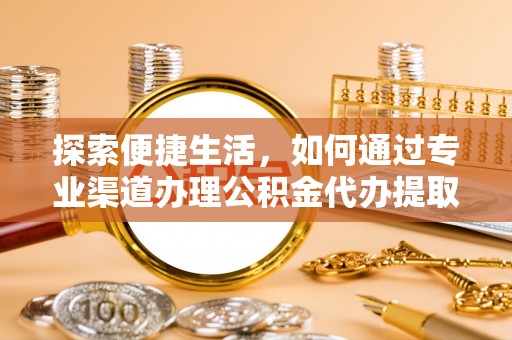杉林探索便捷生活，如何通过专业渠道办理公积金代办提取业务
