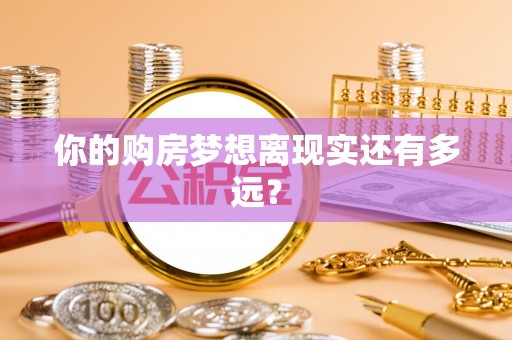 杉林你的购房梦想离现实还有多远？