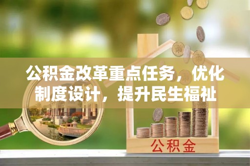 杉林公积金改革重点任务，优化制度设计，提升民生福祉