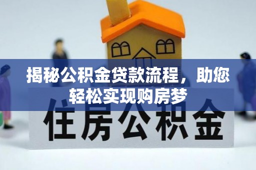 杉林揭秘公积金贷款流程，助您轻松实现购房梦