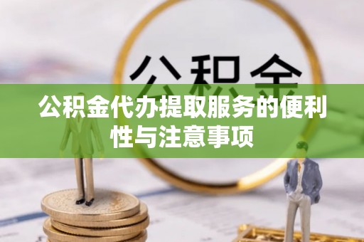 杉林公积金代办提取服务的便利性与注意事项