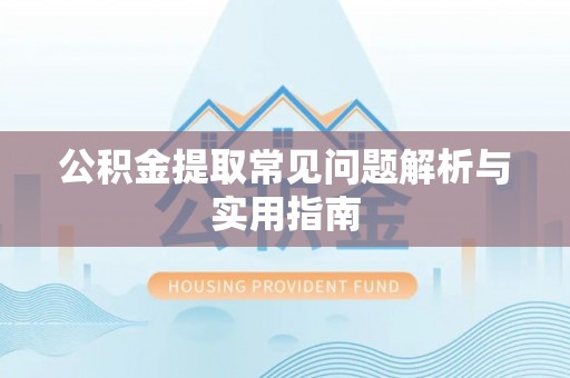 杉林公积金提取常见问题解析与实用指南