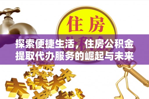 杉林探索便捷生活，住房公积金提取代办服务的崛起与未来趋势