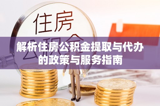 杉林解析住房公积金提取与代办的政策与服务指南
