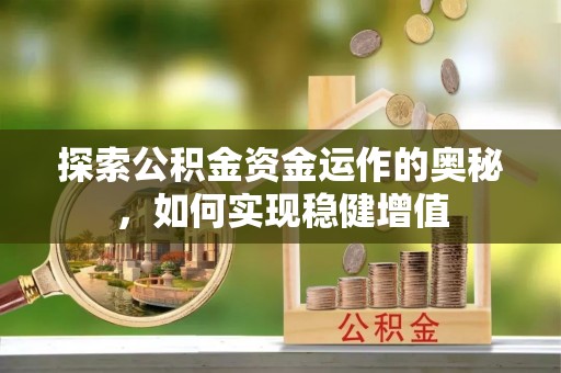 杉林探索公积金资金运作的奥秘，如何实现稳健增值