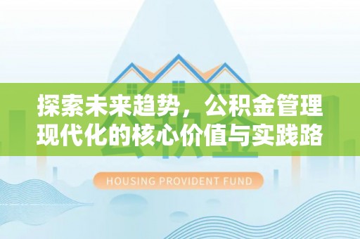 杉林探索未来趋势，公积金管理现代化的核心价值与实践路径